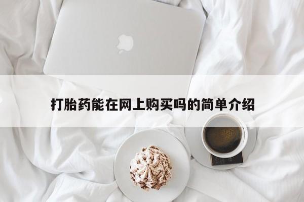 流产药微信买在线下单打胎药能在网上购买吗的简单介绍