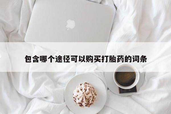 流产药微信买在线下单包含哪个途径可以购买打胎药的词条
