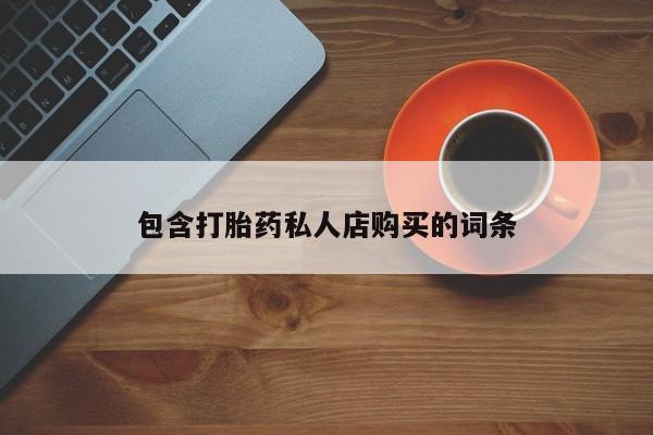 流产药微信买在线下单包含打胎药私人店购买的词条