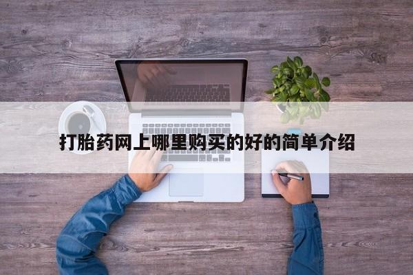 流产药微信买在线下单打胎药网上哪里购买的好的简单介绍