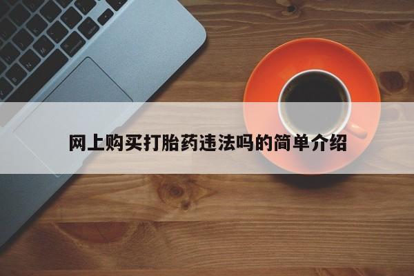 流产药微信买在线下单网上购买打胎药违法吗的简单介绍