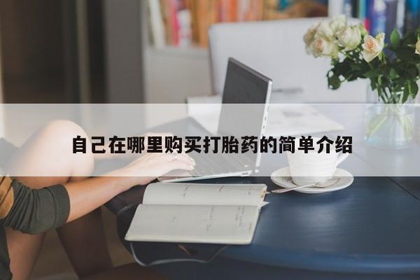 流产药微信买在线下单自己在哪里购买打胎药的简单介绍