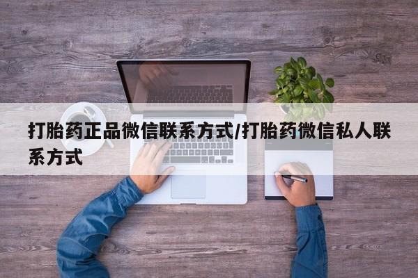 流产药微信买在线下单打胎药正品微信联系方式/打胎药微信私人联系方式