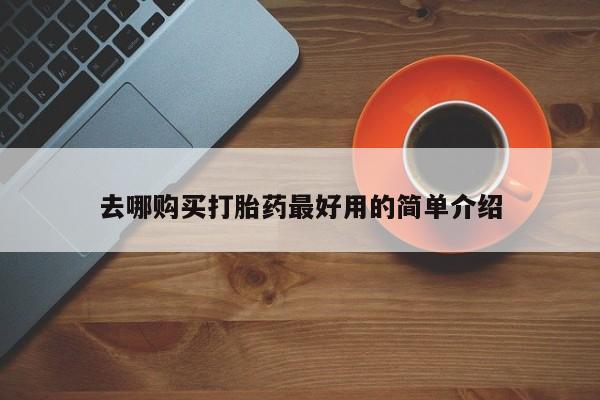 流产药微信买在线下单去哪购买打胎药最好用的简单介绍