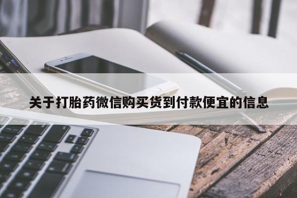 流产药微信买在线下单关于打胎药微信购买货到付款便宜的信息