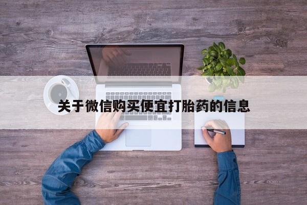 流产药微信买在线下单关于微信购买便宜打胎药的信息